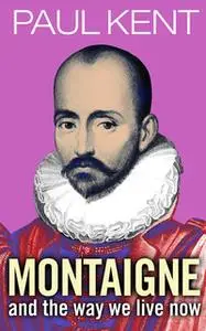 «Montaigne - and the way we live now» by Paul Kent