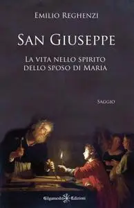 Emilio Reghenzi - San Giuseppe. La vita nello spirito dello sposo di Maria
