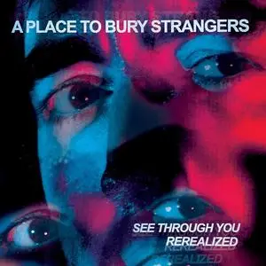 A Place To Bury Strangers - See Through You - Rerealized (2023) [Official Digital Download]