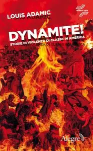 Louis Adamic - Dynamite! Storie di violenza di classe in America