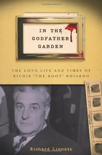 In the Godfather Garden: The Long Life and Times of Richie "The Boot" Boiardo