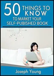 50 Things to Know to Market Your Self-Published Book Using Social Media: A Do-It Right Guide for Self-Published Authors