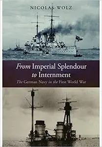 From Imperial Splendour to Internment: The German Navy in the First World War