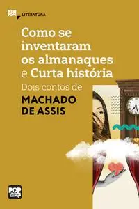 «Como se inventaram os almanaques e Curta história» by Machado De Assis