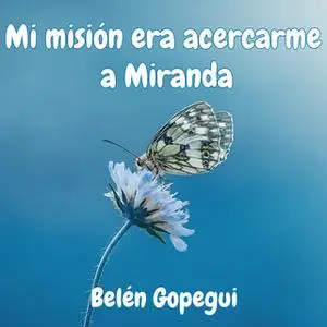 «Mi misión era acercarme a Miranda» by Belén Gopegui