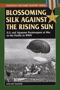 Blossoming Silk Against the Rising Sun: U.S. and Japanese Paratroopers at War in the Pacific in World War II