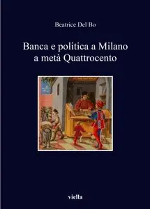 Beatrice Del Bo - Banca e politica a Milano a metà Quattrocento