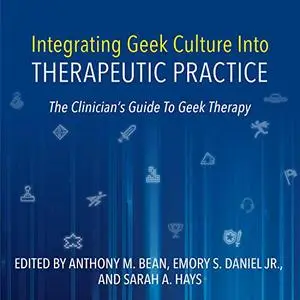 Integrating Geek Culture Into Therapeutic Practice: The Clinician's Guide to Geek Therapy [Audiobook]