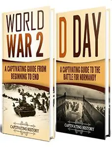 The Second World War: A Captivating Guide to World War II and D Day