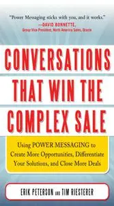 Conversations That Win the Complex Sale:  Using Power Messaging to Create More Opportunities, Differentiate your Solutio