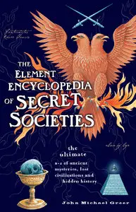 The Element Encyclopedia of Secret Societies: The Ultimate A-Z of Ancient Mysteries, Lost Civilizations and Forgotten Wisdom