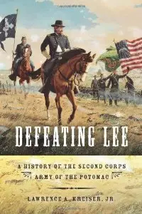 Defeating Lee: A History of the Second Corps, Army of the Potomac