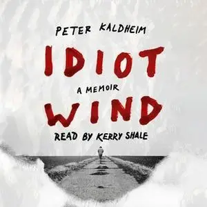 «Idiot Wind - A Memoir» by Peter Kaldheim