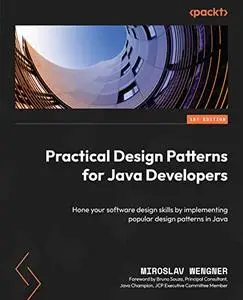 Practical Design Patterns for Java Developers: Hone your software design skills by implementing popular design patterns (repost