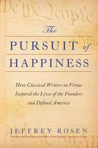 The Pursuit of Happiness: How Classical Writers on Virtue Inspired the Lives of the Founders and Defined America