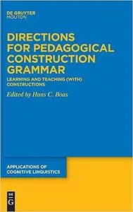 Directions for Pedagogical Construction Grammar: Learning and Teaching (with) Constructions