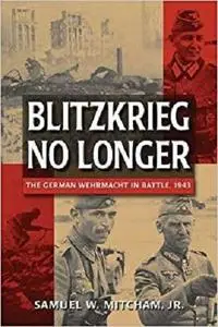 Blitzkreig No Longer: The German Wehrmacht in Battle, 1943