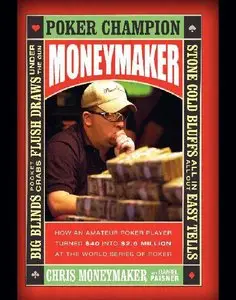Moneymaker: How an Amateur Poker Player Turned $40 into $2.5 Million at the World Series of Poker
