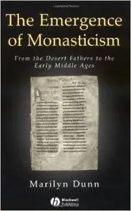Emergence of Monasticism: From the Desert Fathers to the Early Middle Ages by Marilyn Dunn