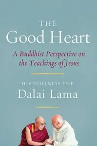 The Good Heart: A Buddhist Perspective on the Teachings of Jesus