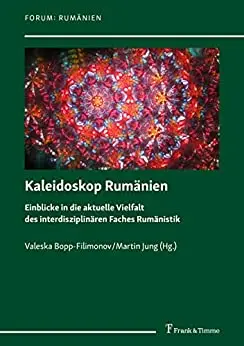 Kaleidoskop Rumänien: Einblicke in die aktuelle Vielfalt des interdisziplinären Faches Rumänistik
