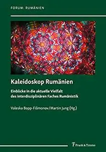 Kaleidoskop Rumänien: Einblicke in die aktuelle Vielfalt des interdisziplinären Faches Rumänistik