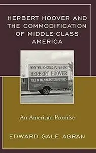 Herbert Hoover and the Commodification of Middle-Class America: An American Promise