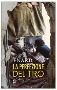 Mathias Enard - La perfezione del tiro