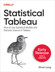 Statistical Tableau: How to Use Statistical Models and Decision Science in Tableau (First Early Release)