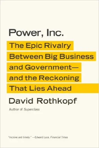 Power, Inc.: The Epic Rivalry Between Big Business and Government--And the Reckoning That Lies Ahead
