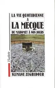 Slimane Zeghidour, "La vie quotidienne à la Mecque de Mahomet à nos jours"