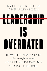 Leadership Is Overrated: How the Navy SEALs (and Successful Businesses) Create Self-Leading Teams That Win