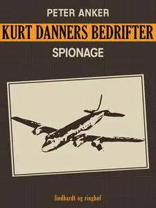 «Kurt Danners bedrifter: Spionage» by Peter Anker