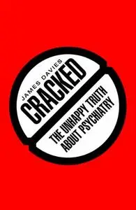 Cracked: The Unhappy Truth about Psychiatry
