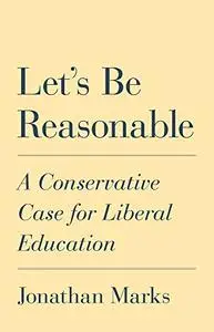 Let's Be Reasonable: A Conservative Case for Liberal Education