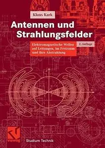 Antennen und Strahlungsfelder : Elektromagnetische Wellen auf Leitungen, im Freiraum und ihre Abstrahlung ; mit 79 Tabellen und