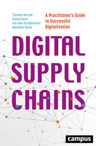 Digital Supply Chains : A Practitioner’s Guide to Successful Digitalization