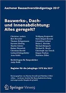 Aachener Bausachverständigentage 2017: Bauwerks-, Dach- und Innenabdichtung: Alles geregelt?
