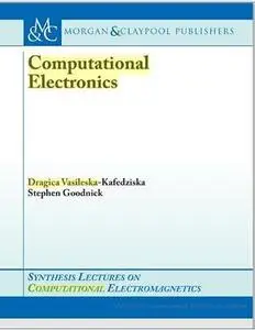 Computational Electronics: Semi-Classical and Quantum Device Modeling and Simulation