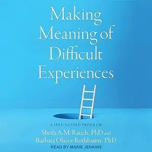 Making Meaning of Difficult Experiences: A Self-Guided Program [Audiobook]