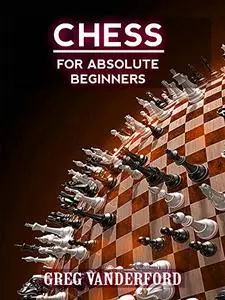 Chess for Absolute Beginners: Learn the Basics of Chess With My Proven System