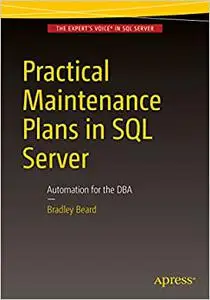 Practical Maintenance Plans in SQL Server: Automation for the DBA (Repost)