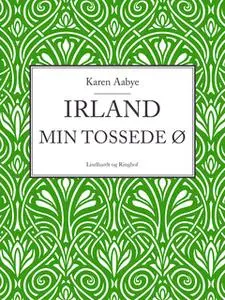 «Irland - min tossede ø» by Karen Aabye