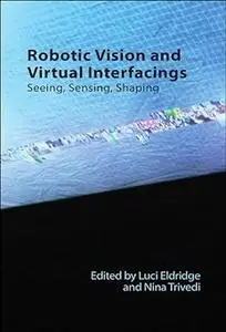 Robotic Vision and Virtual Interfacings: Seeing, Sensing, Shaping