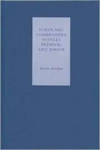 Lords and Communities in Early Medieval East Anglia by Andrew Wareham