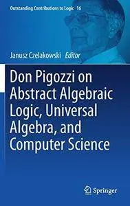 Don Pigozzi on Abstract Algebraic Logic, Universal Algebra, and Computer Science