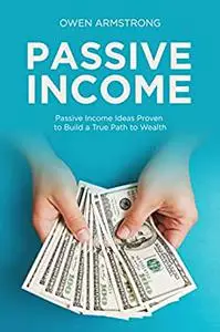 PASSIVE INCOME: Passive Income Ideas Proven to Build a True Path to Wealth