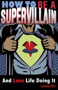 «How to Be a Supervillain» by Leland Gill