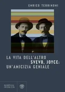Enrico Terrinoni - La vita dell'altro. Svevo, Joyce: un'amicizia geniale