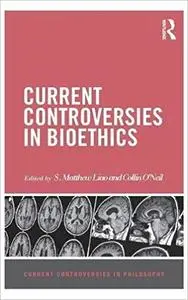 Current Controversies in Bioethics